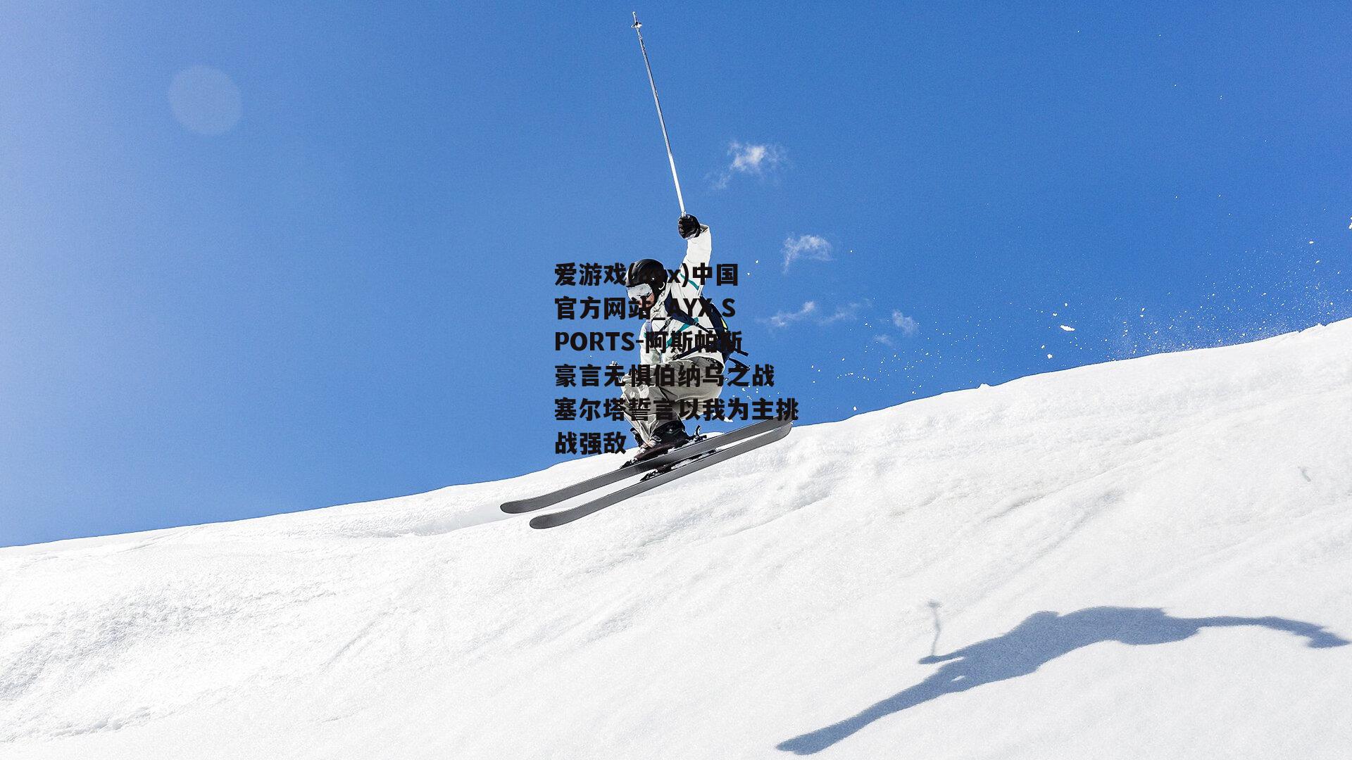 阿斯帕斯豪言无惧伯纳乌之战 塞尔塔誓言以我为主挑战强敌